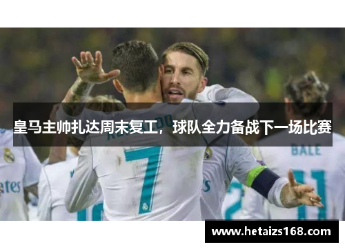 皇马主帅扎达周末复工，球队全力备战下一场比赛