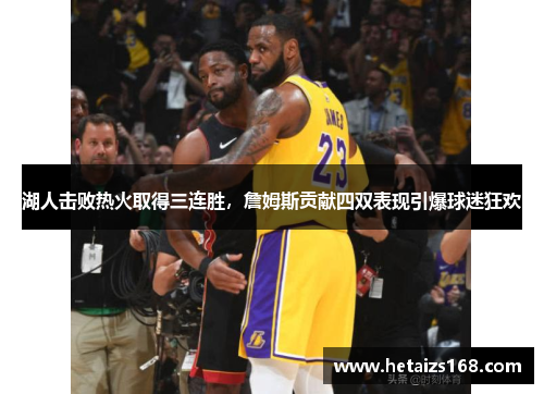 湖人击败热火取得三连胜，詹姆斯贡献四双表现引爆球迷狂欢