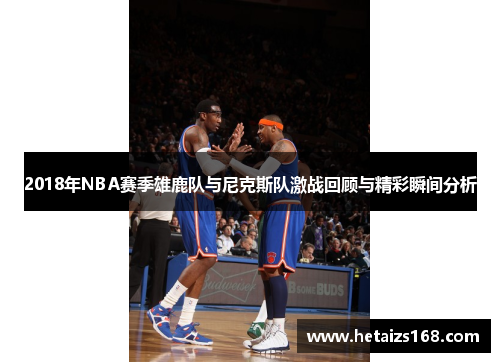 2018年NBA赛季雄鹿队与尼克斯队激战回顾与精彩瞬间分析