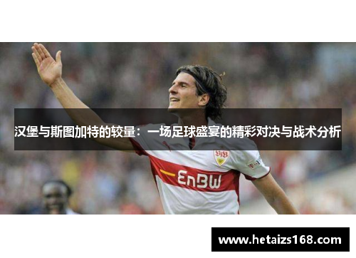 汉堡与斯图加特的较量：一场足球盛宴的精彩对决与战术分析