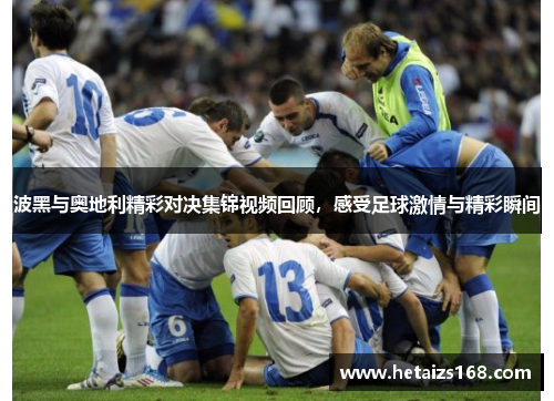 波黑与奥地利精彩对决集锦视频回顾，感受足球激情与精彩瞬间