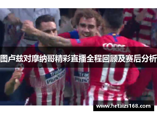 图卢兹对摩纳哥精彩直播全程回顾及赛后分析