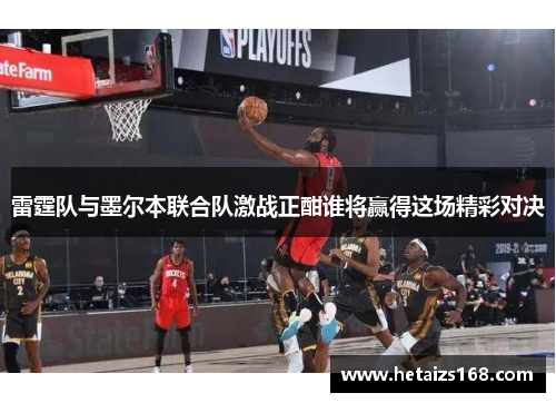 雷霆队与墨尔本联合队激战正酣谁将赢得这场精彩对决